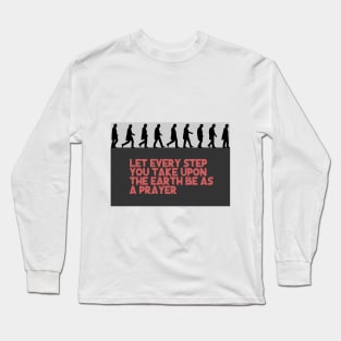 Let every step you take upon the Earth be as a prayer Long Sleeve T-Shirt